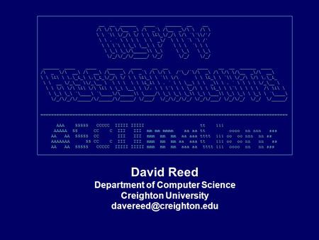 David Reed Department of Computer Science Creighton University __ __ ______ ____ ______ __ __ /\ \/\ \/\__ _\ /\ _`\ /\__ _\/\ \