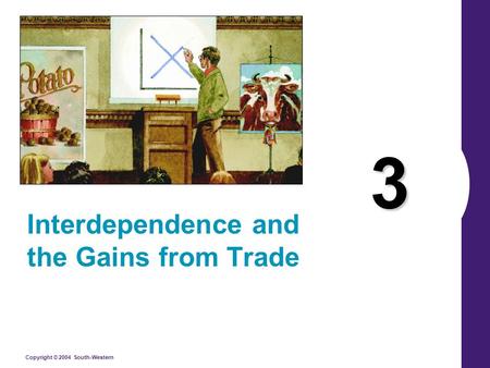 Copyright © 2004 South-Western 3 Interdependence and the Gains from Trade.