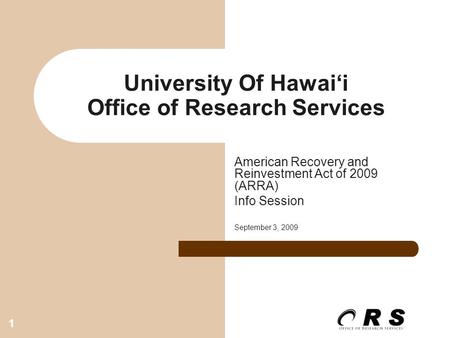 1 University Of Hawai‘i Office of Research Services American Recovery and Reinvestment Act of 2009 (ARRA) Info Session September 3, 2009.
