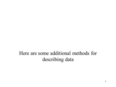 1 Here are some additional methods for describing data.