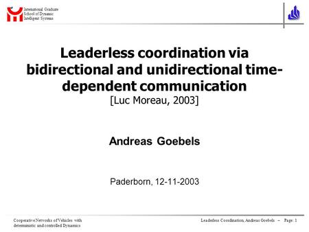 Cooperative Networks of Vehicles with deterministic and controlled Dynamics Leaderless Coordination, Andreas Goebels – Page: 1 International Graduate School.