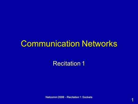 1 Netcomm 2006 - Recitation 1: Sockets Communication Networks Recitation 1.