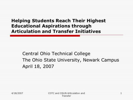 4/18/2007COTC and OSUN Articulation and Transfer 1 Helping Students Reach Their Highest Educational Aspirations through Articulation and Transfer Initiatives.