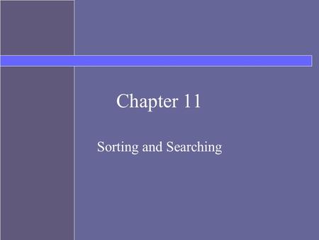 Chapter 11 Sorting and Searching. Topics Searching –Linear –Binary Sorting –Selection Sort –Bubble Sort.