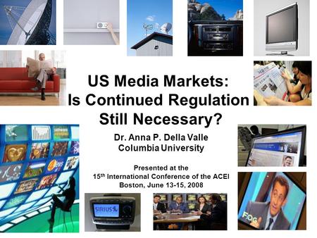 US Media Markets: Is Continued Regulation Still Necessary? Dr. Anna P. Della Valle Columbia University Presented at the 15 th International Conference.