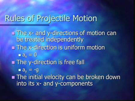 Rules of Projectile Motion The x- and y-directions of motion can be treated independently The x- and y-directions of motion can be treated independently.