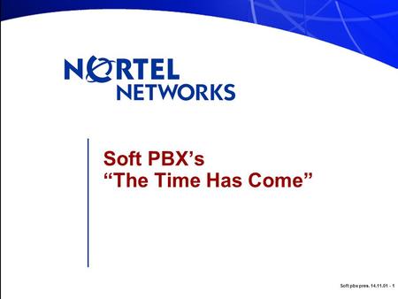 Soft pbx pres. 14.11.01 - 1 Soft PBX’s “The Time Has Come”