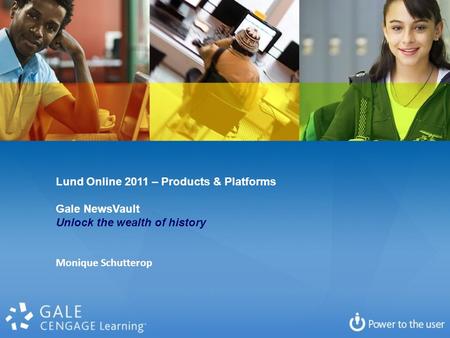 Lund Online 2011 – Products & Platforms Gale NewsVault Unlock the wealth of history Monique Schutterop.