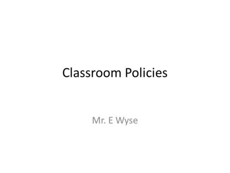 Classroom Policies Mr. E Wyse. All classroom expectations are based on one very simple ideal – “This class, wherever it is held, is a place of faith,