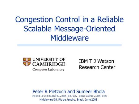 Peter R Pietzuch and Sumeer Bhola  IBM T J Watson Research Center Congestion Control in a Reliable Scalable.