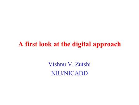 A first look at the digital approach Vishnu V. Zutshi NIU/NICADD.