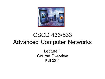 CSCD 433/533 Advanced Computer Networks Lecture 1 Course Overview Fall 2011.