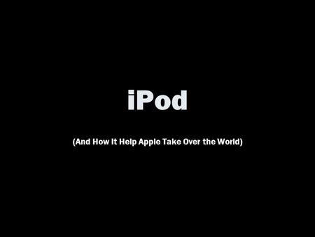 IPod (And How It Help Apple Take Over the World).