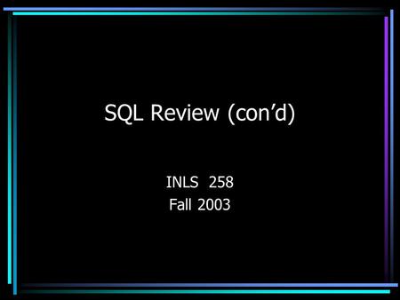 SQL Review (con’d) INLS 258 Fall 2003. Select Example SELECT teacher.name FROM teacher WHERE teacher.PID in (SELECT teachID FROM teaches WHERE teaches.coursenum.