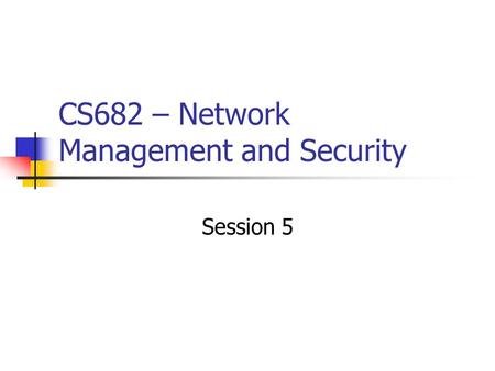 CS682 – Network Management and Security Session 5.