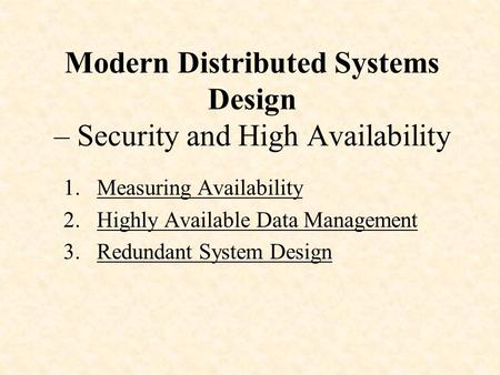 Modern Distributed Systems Design – Security and High Availability 1.Measuring Availability 2.Highly Available Data Management 3.Redundant System Design.