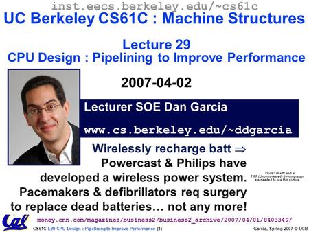 CS61C L29 CPU Design : Pipelining to Improve Performance (1) Garcia, Spring 2007 © UCB Wirelessly recharge batt  Powercast & Philips have developed a.