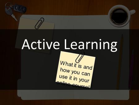 Active Learning What it is and how you can use it in your online course!