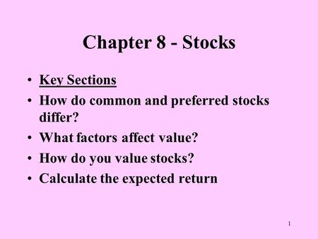 1 Chapter 8 - Stocks Key Sections How do common and preferred stocks differ? What factors affect value? How do you value stocks? Calculate the expected.