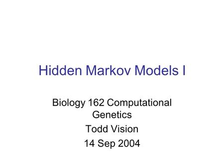 Hidden Markov Models I Biology 162 Computational Genetics Todd Vision 14 Sep 2004.