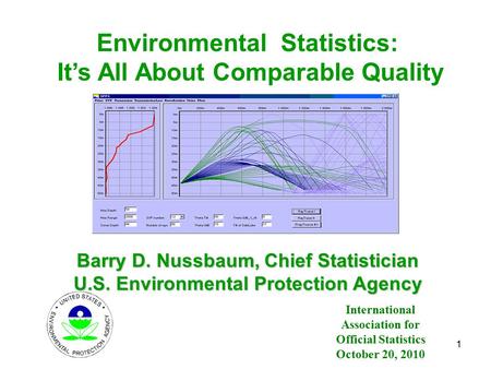 Environmental Statistics: It’s All About Comparable Quality Barry D. Nussbaum, Chief Statistician U.S. Environmental Protection Agency 1 International.