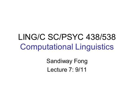 LING/C SC/PSYC 438/538 Computational Linguistics Sandiway Fong Lecture 7: 9/11.