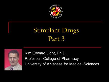 Stimulant Drugs Part 3 Kim Edward Light, Ph.D. Professor, College of Pharmacy University of Arkansas for Medical Sciences.