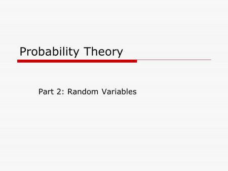Probability Theory Part 2: Random Variables. Random Variables  The Notion of a Random Variable The outcome is not always a number Assign a numerical.