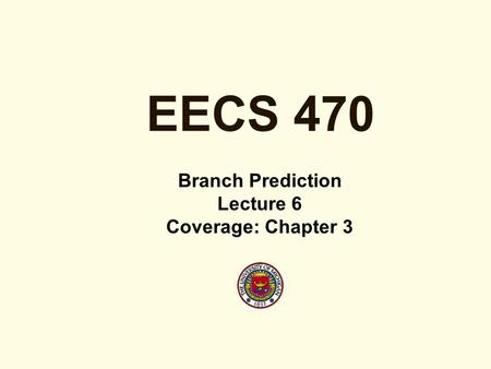 EECS 470 Branch Prediction Lecture 6 Coverage: Chapter 3.