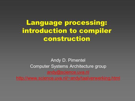 Language processing: introduction to compiler construction Andy D. Pimentel Computer Systems Architecture group
