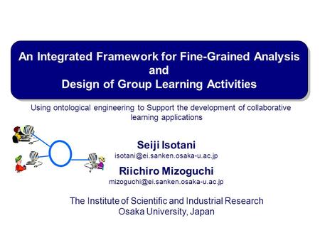 Using ontological engineering to Support the development of collaborative learning applications An Integrated Framework for Fine-Grained Analysis and Design.