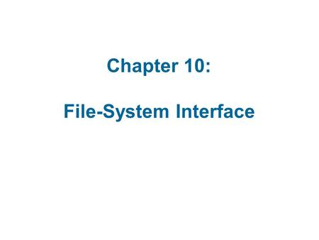 Chapter 10: File-System Interface. File Concept Access Methods Directory Structure File-System Mounting File Sharing Protection.