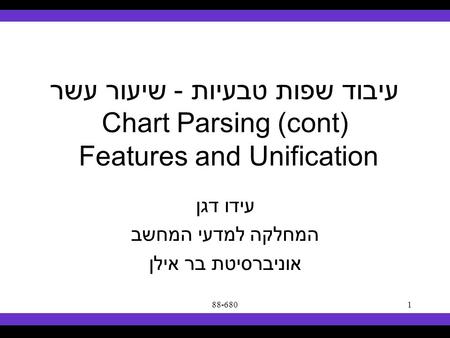 Syllabus Text Books Classes Reading Material Assignments Grades Links Forum Text Books 88-6801 עיבוד שפות טבעיות - שיעור עשר Chart Parsing (cont) Features.