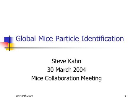 30 March 20041 Global Mice Particle Identification Steve Kahn 30 March 2004 Mice Collaboration Meeting.