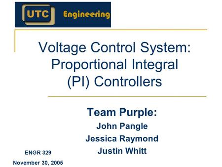 Voltage Control System: Proportional Integral (PI) Controllers Team Purple: John Pangle Jessica Raymond Justin Whitt ENGR 329 November 30, 2005.