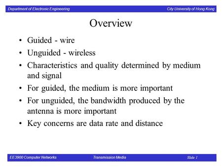 Department of Electronic Engineering City University of Hong Kong EE3900 Computer Networks Transmission Media Slide 1 Overview Guided - wire Unguided -