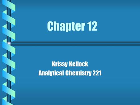 Chapter 12 Krissy Kellock Analytical Chemistry 221.