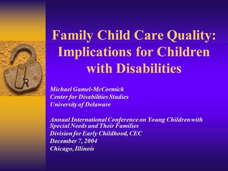 Family Child Care Quality: Implications for Children with Disabilities Michael Gamel-McCormick Center for Disabilities Studies University of Delaware Annual.