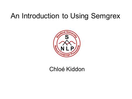 An Introduction to Using Semgrex Chloé Kiddon. What is Semgrex? A java utility (in javanlp) for identifying patterns in Stanford JavaNLP SemanticGraph.
