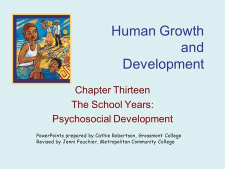 Human Growth and Development Chapter Thirteen The School Years: Psychosocial Development PowerPoints prepared by Cathie Robertson, Grossmont College Revised.