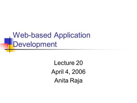 Web-based Application Development Lecture 20 April 4, 2006 Anita Raja.