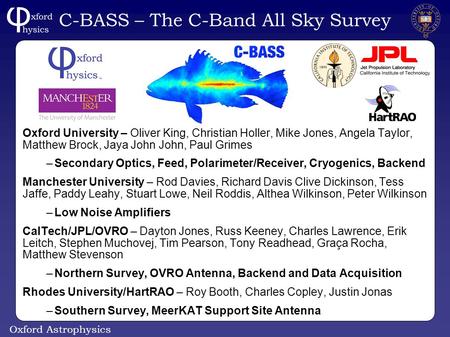 Oxford Astrophysics C-BASS – The C-Band All Sky Survey Oxford University – Oliver King, Christian Holler, Mike Jones, Angela Taylor, Matthew Brock, Jaya.