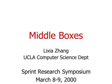 Middle Boxes Lixia Zhang UCLA Computer Science Dept Sprint Research Symposium March 8-9, 2000.
