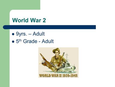 World War 2 9yrs. – Adult 5 th Grade - Adult. Lesson Objectives WWII Importance Run and operate Traditional vs. vocational Teamwork.