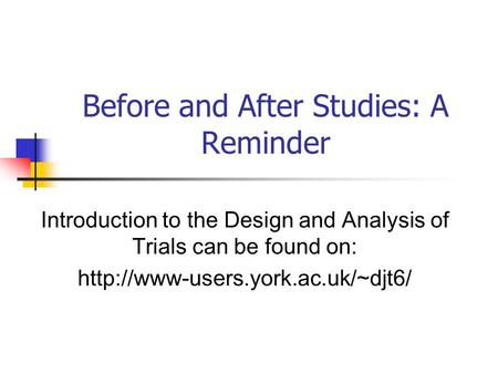 Introduction to the Design and Analysis of Trials can be found on:  Before and After Studies: A Reminder.