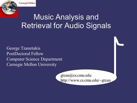 Music Analysis and Retrieval for Audio Signals George Tzanetakis PostDoctoral Fellow Computer Science Department Carnegie Mellon University
