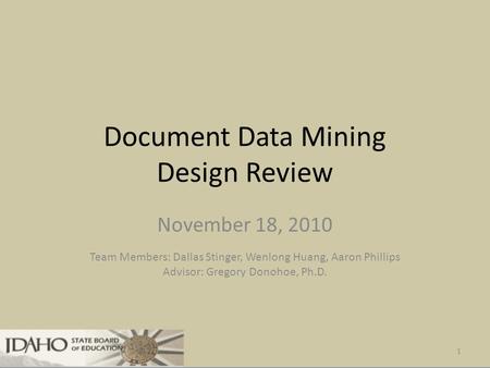 Document Data Mining Design Review November 18, 2010 1 Team Members: Dallas Stinger, Wenlong Huang, Aaron Phillips Advisor: Gregory Donohoe, Ph.D.