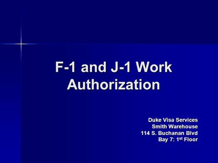 F-1 and J-1 Work Authorization Duke Visa Services Smith Warehouse 114 S. Buchanan Blvd Bay 7: 1 st Floor.