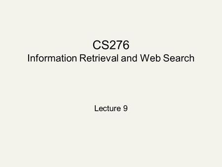 CS276 Information Retrieval and Web Search Lecture 9.