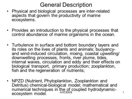 AMCE6081 General Description Physical and biological processes are inter-related aspects that govern the productivity of marine ecosystems. Provides an.